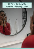 10 WAYS TO GLOW UP WITHOUT SPENDING A CENT
