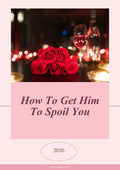 HOW TO GET HIM TO SPOIL YOU